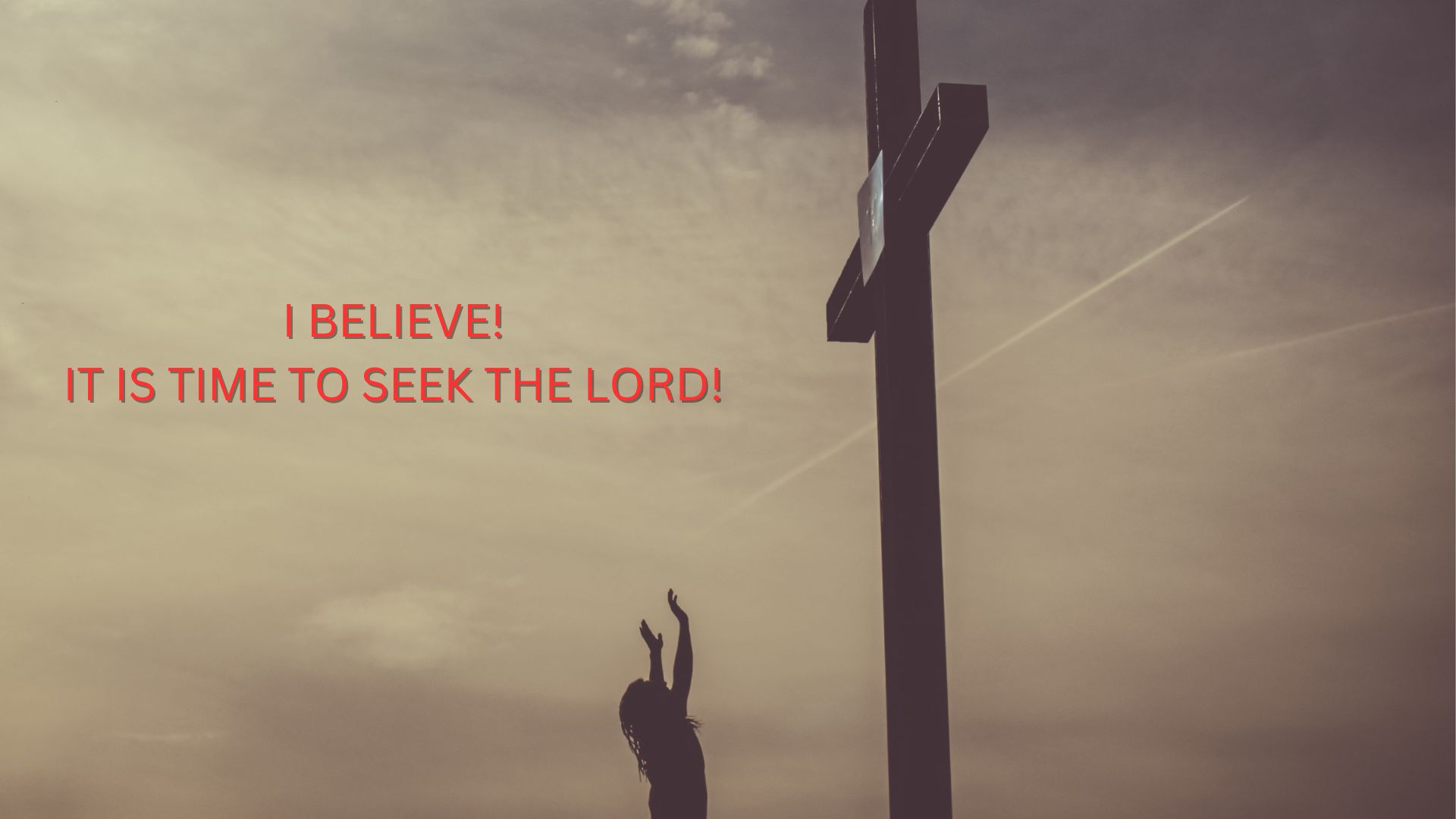 I BELIEVE! IT IS TIME TO SEEK THE LORD!